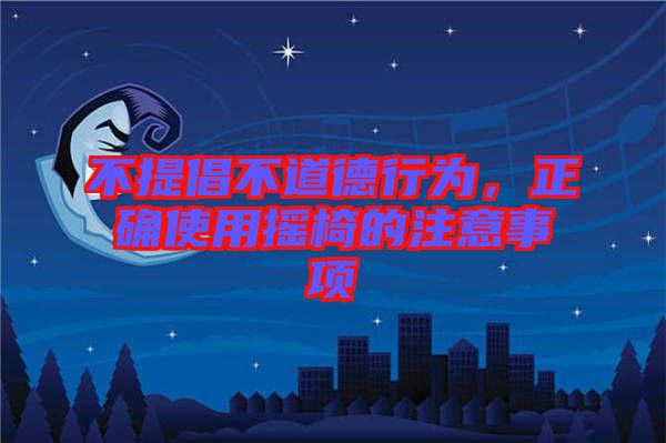不提倡不道德行為，正確使用搖椅的注意事項