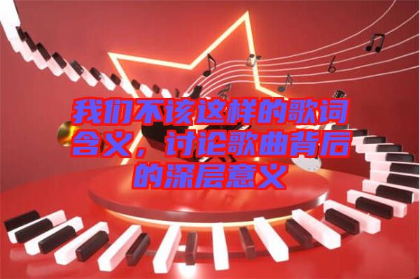 我們不該這樣的歌詞含義，討論歌曲背后的深層意義