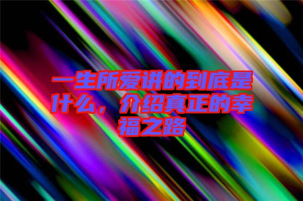 一生所愛講的到底是什么，介紹真正的幸福之路