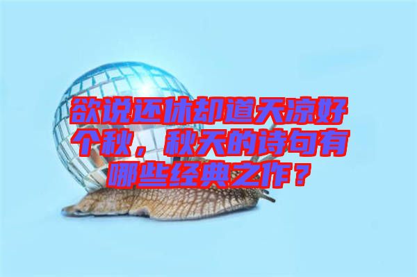 欲說還休卻道天涼好個(gè)秋，秋天的詩(shī)句有哪些經(jīng)典之作？