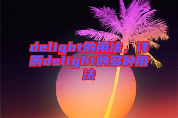 delight的用法，詳解delight的多種用法