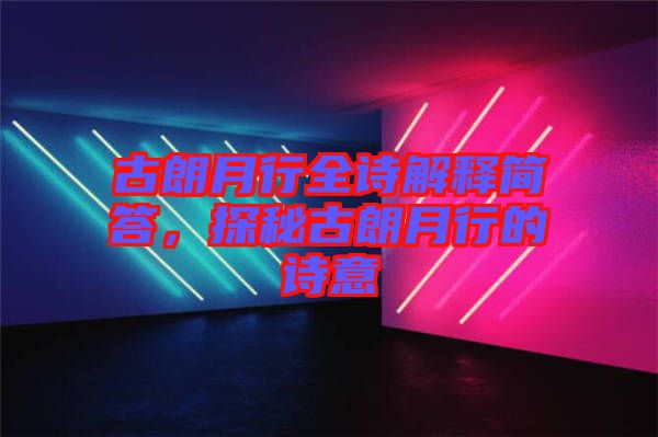 古朗月行全詩解釋簡答，探秘古朗月行的詩意