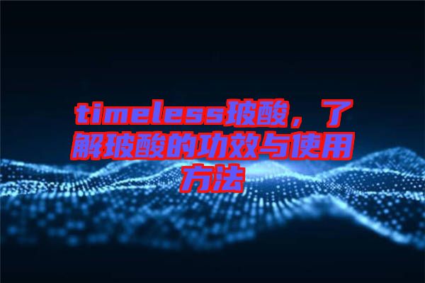 timeless玻酸，了解玻酸的功效與使用方法