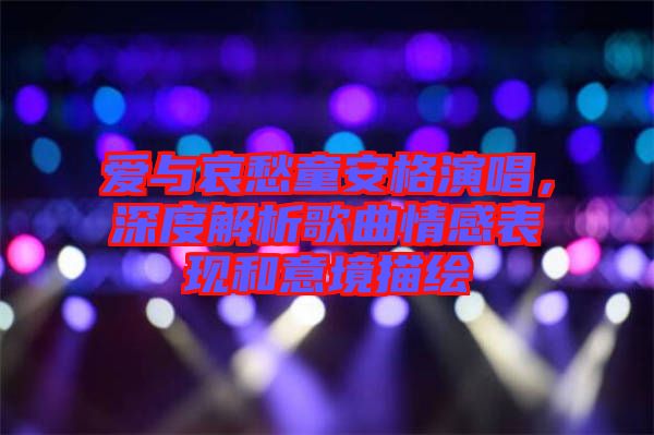 愛與哀愁童安格演唱，深度解析歌曲情感表現和意境描繪