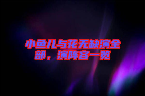 小魚兒與花無缺演全部，演陣容一覽