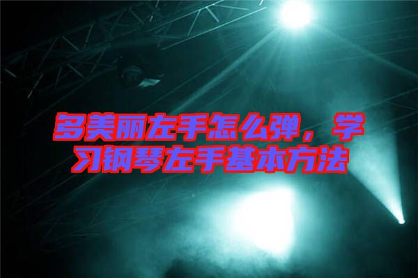 多美麗左手怎么彈，學(xué)習(xí)鋼琴左手基本方法