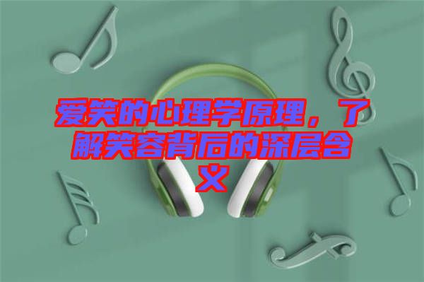 愛笑的心理學(xué)原理，了解笑容背后的深層含義