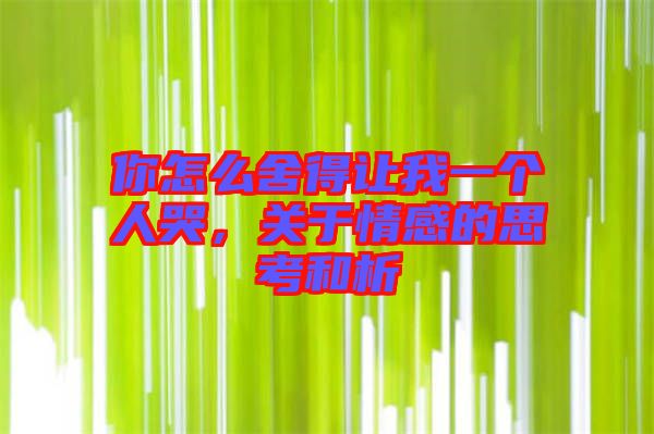 你怎么舍得讓我一個(gè)人哭，關(guān)于情感的思考和析