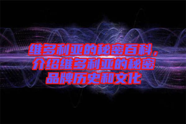 維多利亞的秘密百科，介紹維多利亞的秘密品牌歷史和文化