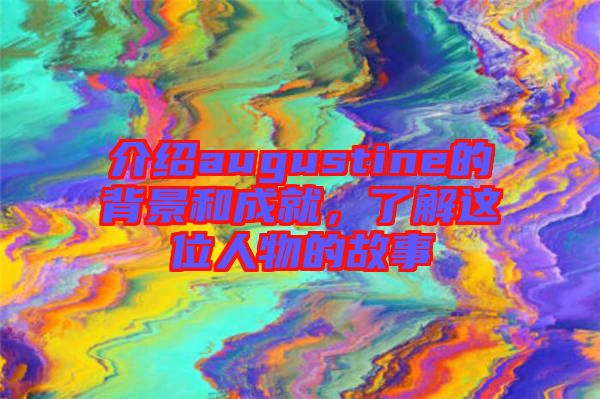 介紹augustine的背景和成就，了解這位人物的故事