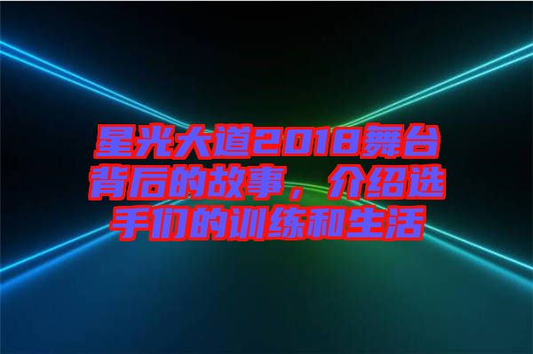 星光大道2018舞臺背后的故事，介紹選手們的訓練和生活