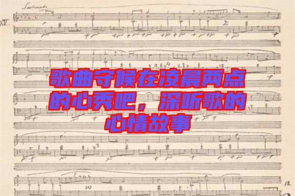 歌曲守候在凌晨兩點(diǎn)的心秀吧，深聽歌的心情故事