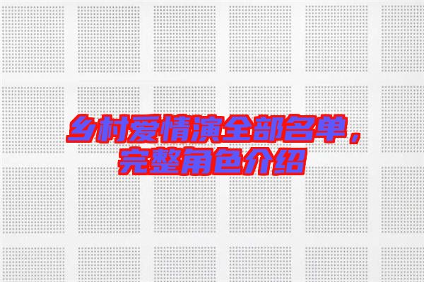 鄉(xiāng)村愛情演全部名單，完整角色介紹