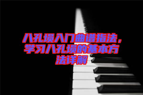 八孔塤入門曲譜指法，學(xué)習(xí)八孔塤的基本方法詳解