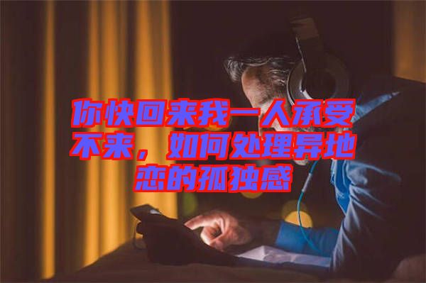 你快回來我一人承受不來，如何處理異地戀的孤獨感
