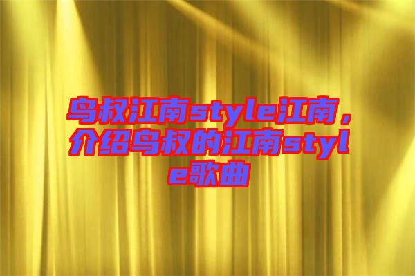 鳥(niǎo)叔江南style江南，介紹鳥(niǎo)叔的江南style歌曲