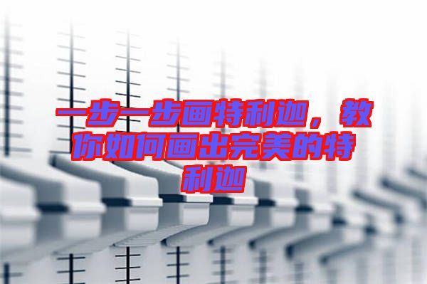 一步一步畫特利迦，教你如何畫出完美的特利迦