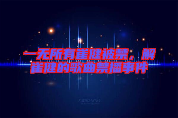 一無所有崔健被禁，解崔健的歌曲禁播事件
