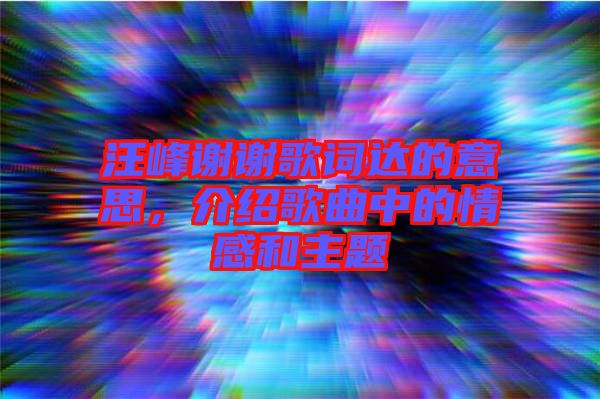 汪峰謝謝歌詞達的意思，介紹歌曲中的情感和主題