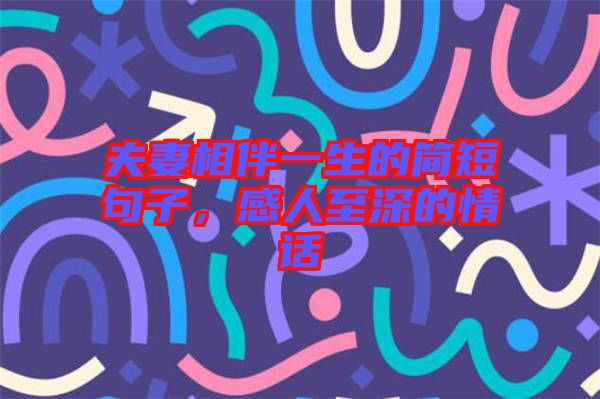 夫妻相伴一生的簡(jiǎn)短句子，感人至深的情話