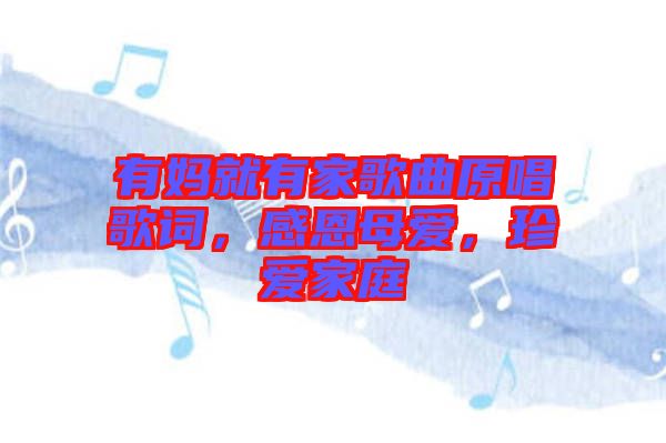 有媽就有家歌曲原唱歌詞，感恩母愛，珍愛家庭