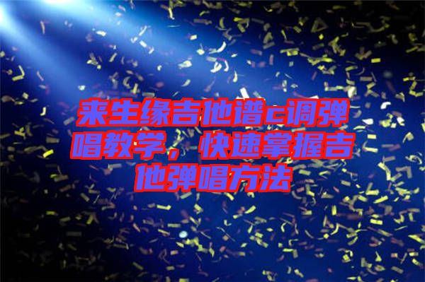 來(lái)生緣吉他譜c調(diào)彈唱教學(xué)，快速掌握吉他彈唱方法