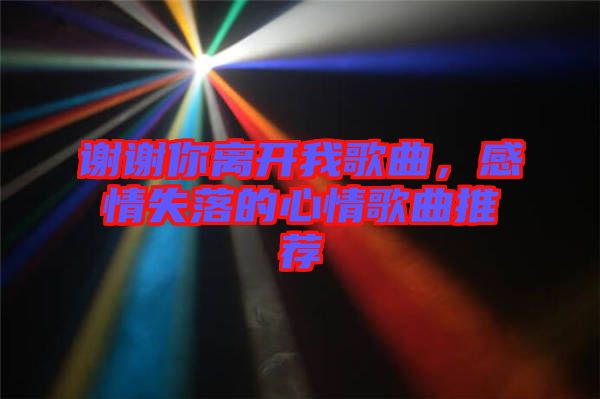 謝謝你離開(kāi)我歌曲，感情失落的心情歌曲推薦