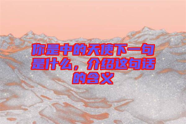 你是中的天使下一句是什么，介紹這句話的含義