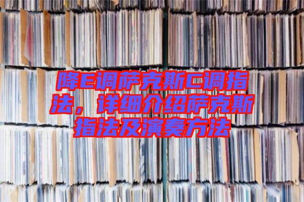降E調(diào)薩克斯C調(diào)指法，詳細(xì)介紹薩克斯指法及演奏方法