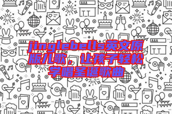 jinglebells英文原版兒歌，讓孩子輕松學(xué)唱圣誕歌曲