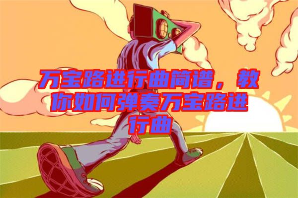 萬寶路進(jìn)行曲簡(jiǎn)譜，教你如何彈奏萬寶路進(jìn)行曲