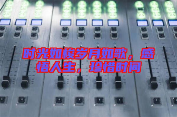 時(shí)光如梭歲月如歌，感悟人生，珍惜時(shí)間