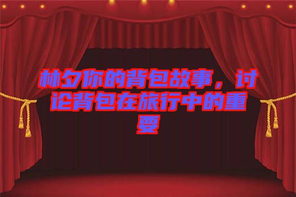 林夕你的背包故事，討論背包在旅行中的重要
