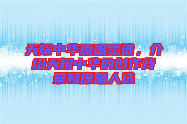天耀中華原唱是誰，介紹天耀中華的創(chuàng)作背景和原唱人選