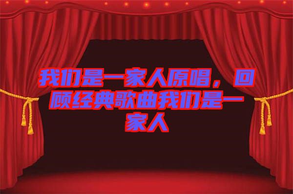 我們是一家人原唱，回顧經(jīng)典歌曲我們是一家人