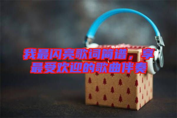 我最閃亮歌詞簡(jiǎn)譜，享最受歡迎的歌曲伴奏