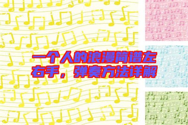 一個(gè)人的浪漫簡(jiǎn)譜左右手，彈奏方法詳解