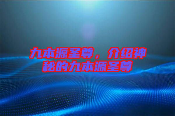 九本源圣尊，介紹神秘的九本源圣尊