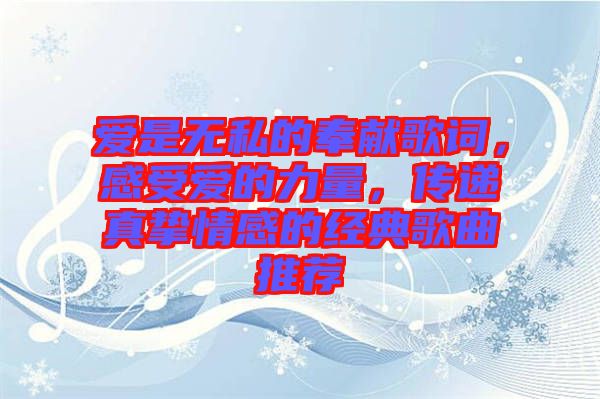 愛是無私的奉獻(xiàn)歌詞，感受愛的力量，傳遞真摯情感的經(jīng)典歌曲推薦