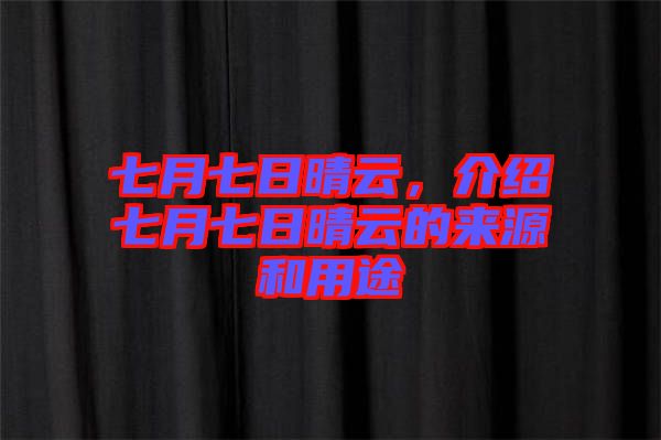 七月七日晴云，介紹七月七日晴云的來源和用途