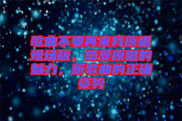 歌曲不要再來我原唱現(xiàn)場版，感受原唱的魅力，聽歌曲的正確姿勢