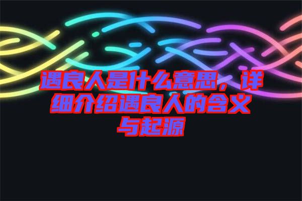 遇良人是什么意思，詳細介紹遇良人的含義與起源
