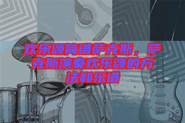 歡樂(lè)頌簡(jiǎn)譜薩克斯，薩克斯演奏歡樂(lè)頌的方法和樂(lè)譜