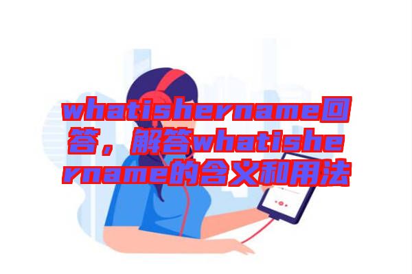 whatishername回答，解答whatishername的含義和用法