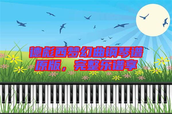 德彪西夢幻曲鋼琴譜原版，完整樂譜享