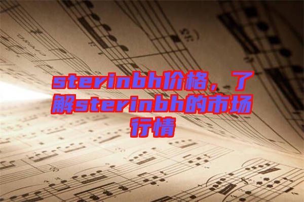 sterinbh價(jià)格，了解sterinbh的市場(chǎng)行情
