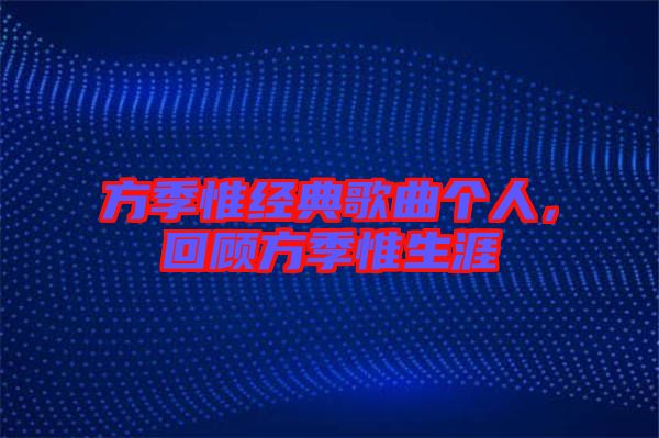 方季惟經(jīng)典歌曲個人，回顧方季惟生涯