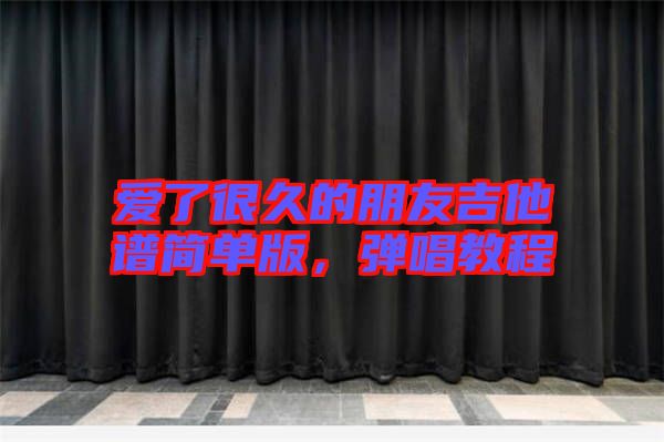 愛了很久的朋友吉他譜簡單版，彈唱教程