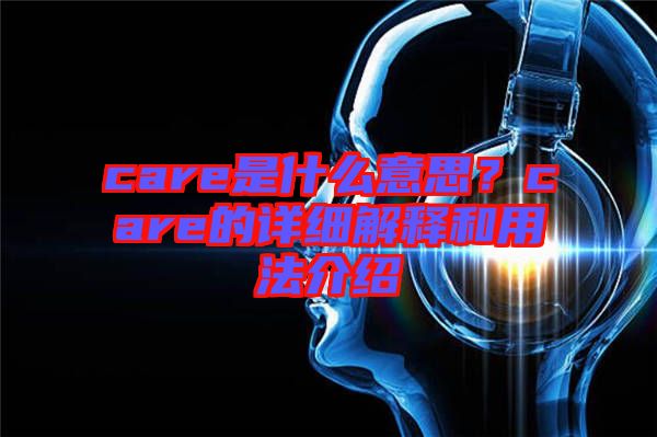 care是什么意思？care的詳細解釋和用法介紹