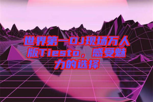 世界第一DJ現(xiàn)場萬人版Tiesto，感受魅力的選擇